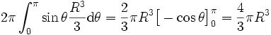 2 \pi \int_0^\pi \sin \theta \frac{R^3}{3} \mathrm{d} \theta = \frac{2}{3} \pi R^3 \bigl[ - \cos \theta\bigr]_0^\pi = \frac{4}{3} \pi R^3