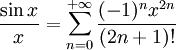 \frac{\sin x}{x}=\sum_{n=0}^{+\infty} \frac{(-1)^n x^{2n}}{(2n+1)!}