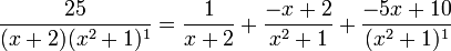 {25 \over (x+2)(x^2+1)^1} = \frac{1}{x+2} + \frac{-x+2}{x^2+1}+\frac{-5x+10}{(x^2+1)^1} 