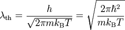 \lambda_{\rm th} =\frac{h}{\sqrt{2\pi m k_\mathrm{B}T}}=\sqrt{\frac{2\pi \hbar^2}{m k_\mathrm{B}T}}