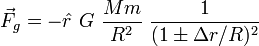 \vec F_g = - \hat r ~ G ~  \frac{M m}{R^2} ~ \frac{1}{(1 \pm \Delta r / R)^2}
