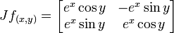 Jf_{(x,y)}=\begin{bmatrix} {e^x \cos y} & {-e^x \sin y}\\ {e^x \sin y} & {e^x \cos y}\\\end{bmatrix}