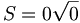  S = 0\sqrt{0} 