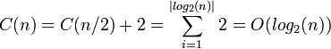 C(n)=C(n/2)+2=\sum_{i=1}^{|log_2(n)|}2=O(log_2(n))