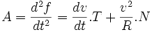 A=\frac{d^2 f}{dt^2} = \frac{d v}{dt} .T + \frac{v^2}{R} . N