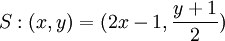 S:(x,y)= (2x-1,\frac{y+1}{2})