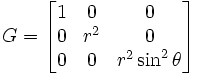 G = \begin{bmatrix} 1 & 0 & 0\\ 0 & r^2 & 0 \\ 0 & 0 & r^2\sin^2 \theta\end{bmatrix}