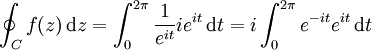 \oint_C f(z)\,\mathrm{d}z = \int_0^{2\pi} {1\over e^{it}} ie^{it}\,\mathrm{d}t = i\int_0^{2\pi} e^{-it}e^{it}\,\mathrm{d}t