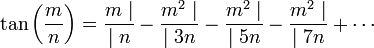 \tan \left(\frac mn\right) = \frac{m \mid}{\mid n} - \frac{m^2 \mid}{\mid 3n} - \frac{m^2 \mid}{\mid 5n} - \frac{m^2 \mid}{\mid 7n} + \cdots 