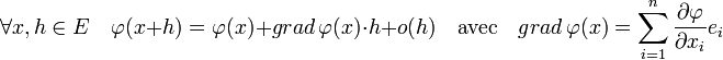 \forall x,h \in E \quad \varphi(x+h) = \varphi(x) + grad \,\varphi (x)\cdot h + o(h)\quad\text{avec}\quad grad \,\varphi(x) = \sum_{i=1}^n \frac {\partial \varphi}{\partial x_i}e_i