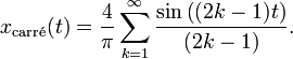  x_{\mathrm{carr\acute{e}}}(t) = \frac{4}{\pi} \sum_{k=1}^\infty {\sin{\left ( (2k-1)t \right )}\over(2k-1)}.