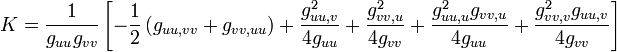  K= \frac{1}{g_{uu}g_{vv}} \left[
-\frac12 \left(g_{uu,vv}+g_{vv,uu}\right) 
+\frac{g_{uu,v}^2}{4g_{uu}}+\frac{g_{vv,u}^2}{4g_{vv}}
+\frac{g_{uu,u}^2g_{vv,u}}{4g_{uu}}+\frac{g_{vv,v}^2g_{uu,v}}{4g_{vv}}
\right]
