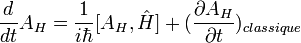  {d \over {dt}}A_H={1 \over {i\hbar}}[A_H,\hat H]+({{\partial A_H} \over {\partial t}})_{classique}