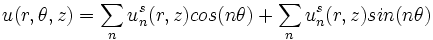 u(r,\theta,z) = \sum_n u_n^s(r,z)cos (n\theta) + \sum_n u_n^s(r,z)sin (n\theta) \,
