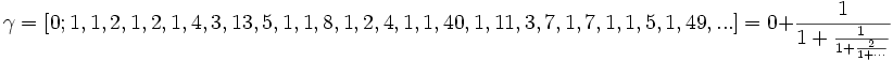 \gamma = [0; 1, 1, 2, 1, 2, 1, 4, 3, 13, 5, 1, 1, 8, 1,
2, 4, 1, 1, 40, 1, 11, 3, 7, 1, 7, 1, 1, 5, 1, 49, ...] = 0 + \frac{1}{1 + \frac{1}{1 + \frac{2}{1 + \cdots}}}