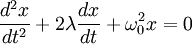 \frac{d^2x
}{dt^2}+2\lambda\frac{dx}{dt}+\omega_0^2 x = 0