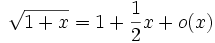 \sqrt{1 + x} = 1 + \frac{1}{2} x +  o(x)