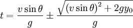  t = \frac {v \sin \theta} {g} \pm \frac {\sqrt{\left(v \sin \theta\right)^2 + 2 g y_0}} {g} 