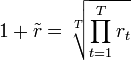 1+ \tilde r = \sqrt[T]{\prod_{t=1}^T r_t}