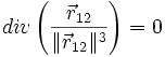  div \left(\frac{\vec{r}_{12}}{\|\vec{r}_{12}\|^3}\right)  = 0 
