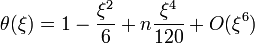 \theta (\xi) = 1 - \frac{\xi^2}{6} + n \frac{\xi^4}{120} + O(\xi^6)