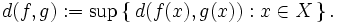 d(f,g) := \sup\left\{\,d(f(x),g(x)) : x\in X \,\right\}.