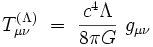 T_{\mu\nu}^{(\Lambda)} \ = \ \frac{c^4 \Lambda}{8\pi G} \ g_{\mu\nu} 