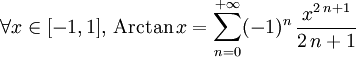 \forall x\in[-1,1],\, \operatorname{Arctan} \,x=\sum_{n=0}^{+{\infty}}(-1)^n\,{\frac{x^{2\,n+1}}{2\,n+1}}\;