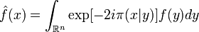  \hat{f}(x) = \int_{\mathbb R^n}\exp[-2i\pi(x|y)]f(y)dy