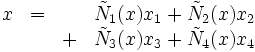 \begin{matrix}x &=&\ &\tilde N_1(x)x_1 + \tilde N_2(x)x_2 \\
\ &\ &+&\tilde N_3(x)x_3 + \tilde N_4(x)x_4\end{matrix} \,