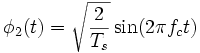 \phi_2(t) = \sqrt{\frac{2}{T_s}} \sin (2 \pi f_c t) 