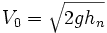 V_0=\sqrt{2gh_n}