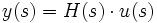  y(s)=H(s) \cdot u(s)