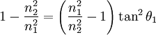 \quad 1 - \frac{n_2^2}{n_1^2} = \left( \frac{n_1^2}{n_2^2} - 1 \right) \tan^2 \theta_1