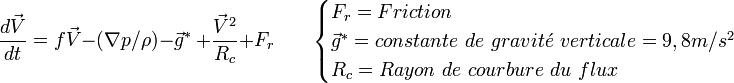 \frac{d \vec{V}}{dt} = f \vec{V} - (\nabla p/\rho)  - \vec g^*\ + \frac {\vec V^2}{R_c} + F_{r}  \qquad \begin{cases} F_r = Friction \\ \vec g^*=constante\ de\ gravit\acute{e}\ verticale= 9,8 m/s^2 \\R_c = Rayon\ de\ courbure\ du\ flux \end{cases}