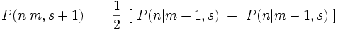P(n|m,s+1) \ = \ \frac{1}{2} \ \left[ \ P(n|m+1,s) \ + \ P(n|m-1,s)  \ \right] 