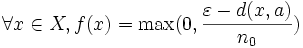 \forall x \in X, f(x) = \max(0, \frac{\varepsilon - d(x,a)}{n_0})