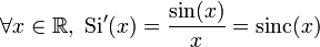 \forall x \in \mathbb{R},\ \mathrm{Si}'(x) = \frac{\sin(x)}{x} = \mathrm{sinc}(x) 