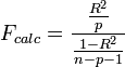 
F_{calc} = \frac{\frac{R^2}{p}}{\frac{1-R^2}{n-p-1}}
