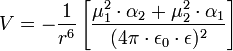 V= - \frac{1}{r^6} \left [ \frac{\mu_1^2 \cdot \alpha_2 + \mu_2^2 \cdot \alpha_1}{( 4 \pi \cdot \epsilon_0 \cdot \epsilon )^2} \right ]