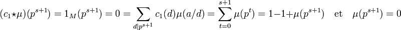 (c_1\star \mu)(p^{s+1}) = 1_M(p^{s+1}) = 0 = \sum_{d|p^{s+1}} c_1(d)\mu(a/d)= \sum_{t=0}^{s+1} \mu(p^t) = 1 -1 + \mu(p^{s+1})\quad\text{et}\quad \mu(p^{s+1}) = 0