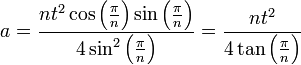 a = \frac {nt^2\cos\left(\frac {\pi}n\right)\sin\left(\frac {\pi}n\right)}{4\sin^2 \left(\frac {\pi}n\right)} = \frac {nt^2}{4\tan\left(\frac {\pi}n\right)}