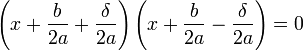 \left(x + \frac b{2a} + \frac {\delta}{2a}\right)\left(x + \frac b{2a} - \frac {\delta}{2a}\right) = 0