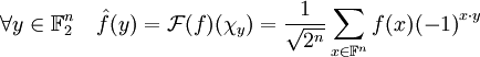 \forall y \in \mathbb F_2^n \quad \hat f (y)={\mathcal F}(f)(\chi_y)=\frac 1{\sqrt {2^n}} \sum_{x\in{\mathbb{F}^n}}f(x){(-1)}^{x\cdot y}