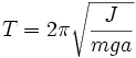 T = 2\pi \sqrt \frac{J}{mga}