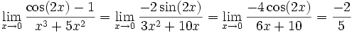  \lim_{x \to 0}\frac{\cos(2x) - 1}{x^3 + 5x^2}
  = \lim_{x \to 0}\frac{-2\sin(2x)}{3x^2 + 10x}
  = \lim_{x \to 0}\frac{-4\cos(2x)}{6x + 10}
  = \frac{-2}{5}
