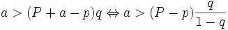a>(P+a-p)q\Leftrightarrow a>(P-p)\frac{q}{1-q}