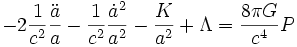 - 2 \frac{1}{c^2}\frac{\ddot a}{a} - \frac{1}{c^2}\frac{\dot a^2}{a^2} - \frac{K}{a^2} + \Lambda = \frac{8 \pi G}{c^4} P 