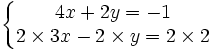 \left\{\begin{matrix} 4x +2y = -1 \\2 \times 3x - 2 \times y = 2 \times 2 \end{matrix}\right.