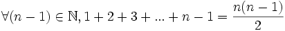 \forall (n - 1) \in \mathbb{N}, 1 + 2 + 3 + ... + n - 1 = \frac{n(n-1)}{2}